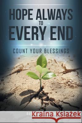 Hope Always to Every End: Count Your Blessings Barbara Robinson (University of Akron, Ohio) 9781504984966 Authorhouse