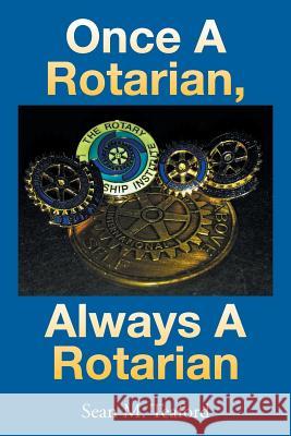 Once a Rotarian, Always a Rotarian Sean M. Teaford 9781504986250