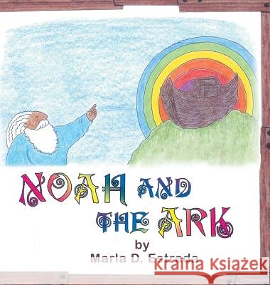 Noah and the Ark Marla D. Estrada 9781504986434
