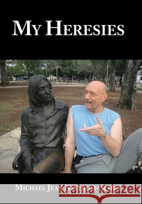 My Heresies Michael Jean Nystrom-Schut 9781504986458