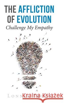 The Affliction of Evolution: Challenge My Empathy Lonnie Trott 9781504987172
