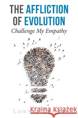 The Affliction of Evolution: Challenge My Empathy Lonnie Trott 9781504987196
