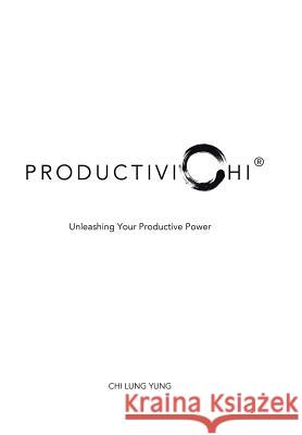 ProductiviChi: Unleashing Your Productive Power Yung, Chi Lung 9781504987387