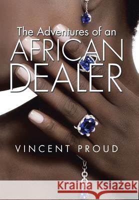 The Adventures of an African Dealer Vincent Proud 9781504988131