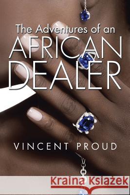 The Adventures of an African Dealer Vincent Proud 9781504988360