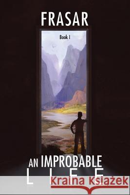 An Improbable Life Book I: The Prologue, Dawn, First Travels Francesco Paolo Sarno 9781504989244