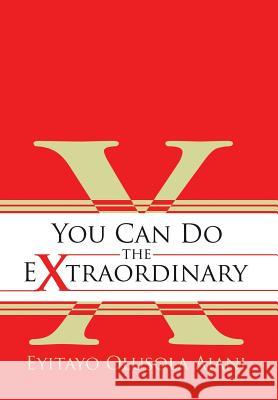 You Can Do the Extraordinary Eyitayo Olusola Ajani 9781504989909 Authorhouse