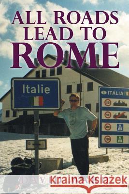 All Roads Lead to Rome David Ward 9781504990103
