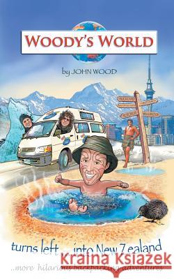 Woody's World Turns left into New Zealand...: More hilarious travelling tales Wood, John 9781504990547