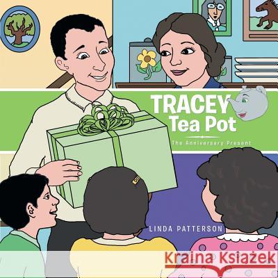 Tracey Tea Pot: The Anniversary Present Linda Patterson 9781504990660 Authorhouse