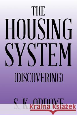 The Housing System: (Discovering) Oddoye, S. K. 9781504991216 Authorhouse
