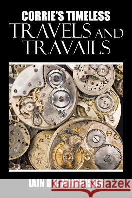 Corrie's Timeless Travels and Travails Iain H. C. Morrison 9781504991629
