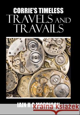 Corrie's Timeless Travels and Travails Iain H. C. Morrison 9781504991636