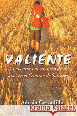 Valiente: La aventura de un niño de 10 años en el Camino de Santiago Silverthorne, Adrián Cercadillo 9781504991902 Authorhouse