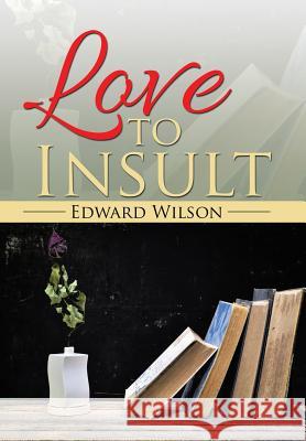 Love to Insult Edward Wilson 9781504991988 Authorhouse