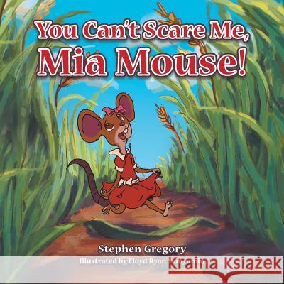 You Can't Scare Me, Mia Mouse! Gregory, Stephen 9781504992336