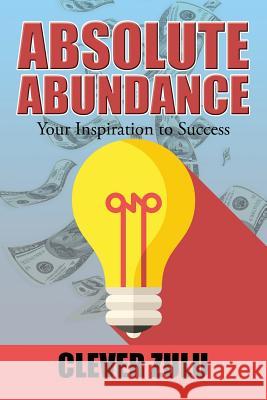 Absolute Abundance: Your Inspiration to Success Clever Zulu 9781504992879 Authorhouse