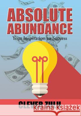 Absolute Abundance: Your Inspiration to Success Clever Zulu 9781504992886 Authorhouse