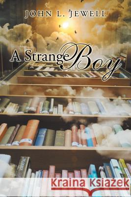 A Strange Boy John L Jewell 9781504993388 Authorhouse