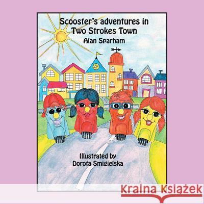 Scooster's Adventures in Two Strokes Town Alan Sparham 9781504993913 Authorhouse