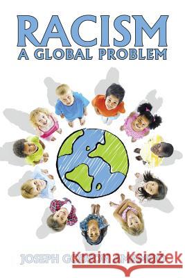 Racism: A Global Problem Joseph G. Amamoo 9781504995184 Authorhouse