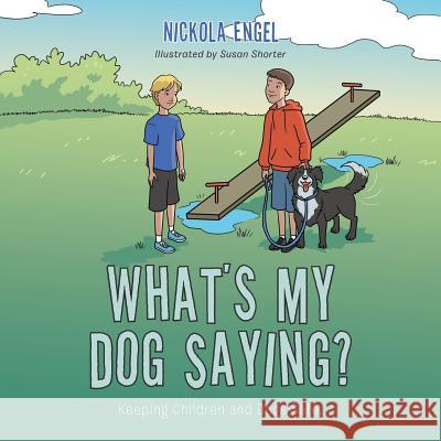 What's My Dog Saying?: Keeping Children and Dogs Safe. Nickola Engel 9781504995344 Authorhouse