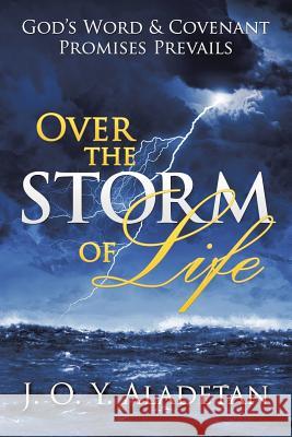 Over the Storm of Life: God's Word & Covenant Promises Prevails J O Y Aladetan 9781504995634 Authorhouse