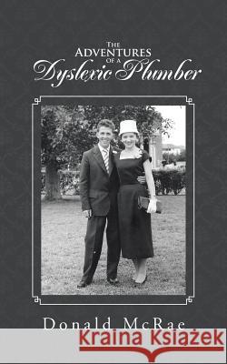 The Adventures of a Dyslexic Plumber Donald McRae 9781504999953 Authorhouse