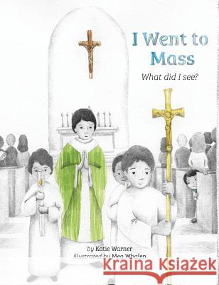 I Went to Mass: What Did I See? Katie Warner 9781505112184 Tan Books