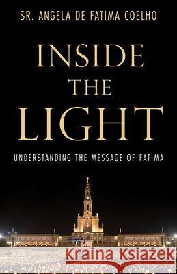 Inside the Light: Understanding the Message of Fatima Angela de Fatima Coelho 9781505116076 Saint Benedict Press