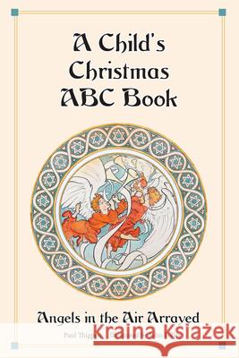 A Child's Christmas ABC Book: Angels in the Air Arrayed Paul Thigpen John Folley 9781505116311