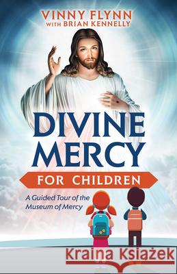 Divine Mercy for Children: A Guided Tour of the Museum of Mercy Vinny Flynn Brian Kennelly 9781505116731