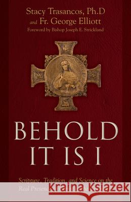 Behold It Is I: Scripture, Tradition, and Science on the Real Presence of Christ in the Eucharist Stacy A. Trasancos George Elliott 9781505117240 Tan Books