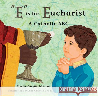 E Is for Eucharist: A Catholic ABC Claudia Cangilla McAdam Anna-Maria Crum 9781505117509