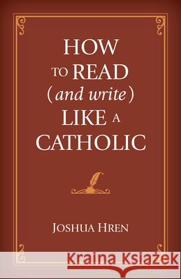How to Read (and Write) Like a Catholic Joshua Hren Brian Kennelly 9781505118667 Tan Books