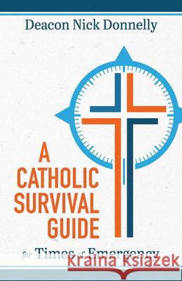 A Catholic Survival Guide for Times of Emergency Nick Donnelly 9781505118698 Tan Books