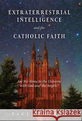Extraterrestrial Intelligence and the Catholic Faith: Are We Alone in the Universe with God and the Angels? Paul Thigpen 9781505120134 Tan Books