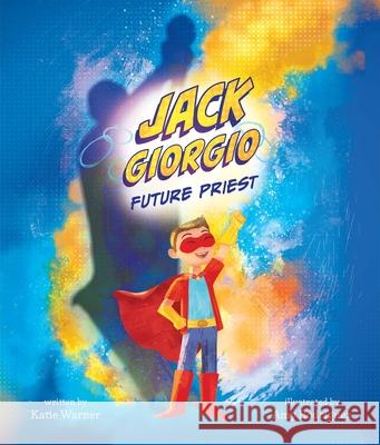 Jack Giorgio: Future Priest Katie Warner Amy Rodriguez 9781505120189 Tan Books