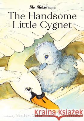 The Handsome Little Cygnet Matthew Mehan John Folley 9781505120608