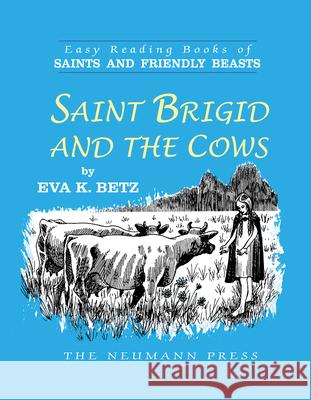 Saint Brigid and the Cows Eva K. Betz 9781505120981 Neumann Press
