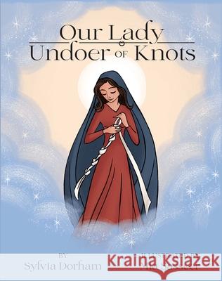Our Lady Undoer of Knots Sylvia Dorham 9781505121568 Tan Books