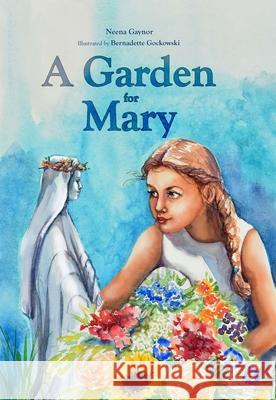 A Garden for Mary Neena Gaynor Gockowski Bernadette 9781505122404 Tan Books