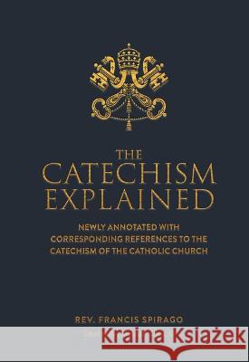 The Catechism Explained Francis Spriago 9781505122992 Tan Books