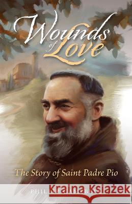 Wounds of Love: The Story of Saint Padre Pio Phillip Campbell 9781505123197 Tan Books