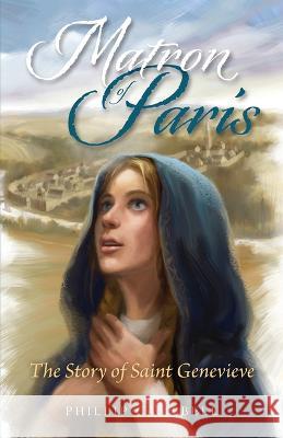 Matron of Paris: The Story of Saint Genevieve Phillip Campbell 9781505123227 Tan Books