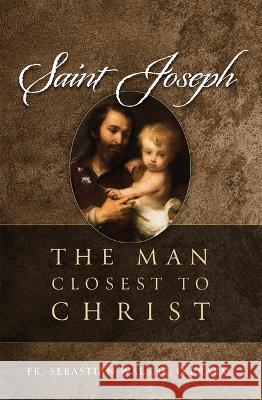 Saint Joseph: The Man Closest to Christ Sebastian Walsh 9781505127270 Tan Books