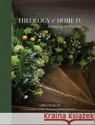 Theology of Home IV: Arranging the Seasons Volume 4 Malloy Emily Carrie Gress Noelle Mering 9781505127942