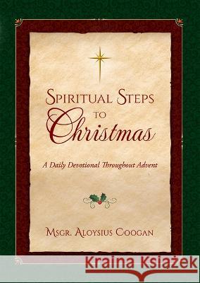 Spiritual Steps to Christmas: Daily Meditations for Sanctifying Advent Aloysius F. Coogan 9781505128369