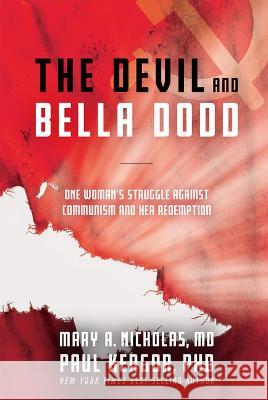 The Devil and Bella Dodd: One Woman's Struggle Against Communism and Her Redemption Nicholas Mary Kengor Paul 9781505129182