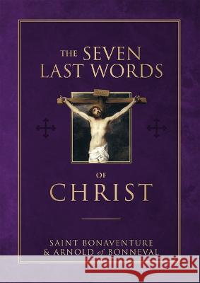The Seven Last Words of Christ Saint Bonaventure Arnold Of Bonneval Robert Nixon 9781505129243 Tan Books